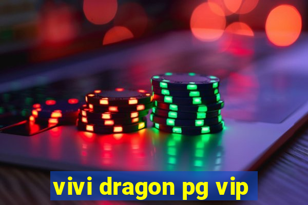 vivi dragon pg vip